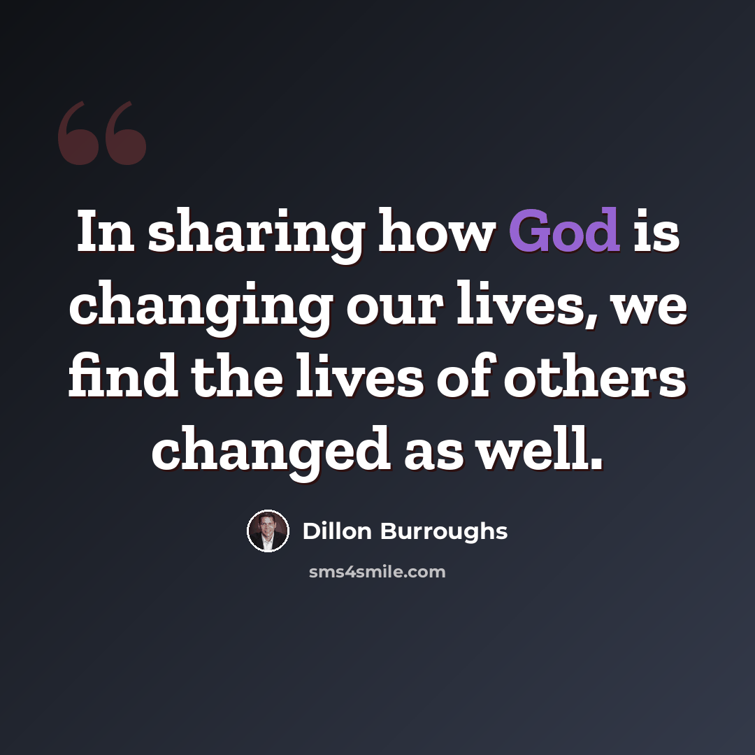 “In sharing how God is changing our lives, we find the lives of others changed as well.” quote by Dillon Burroughs