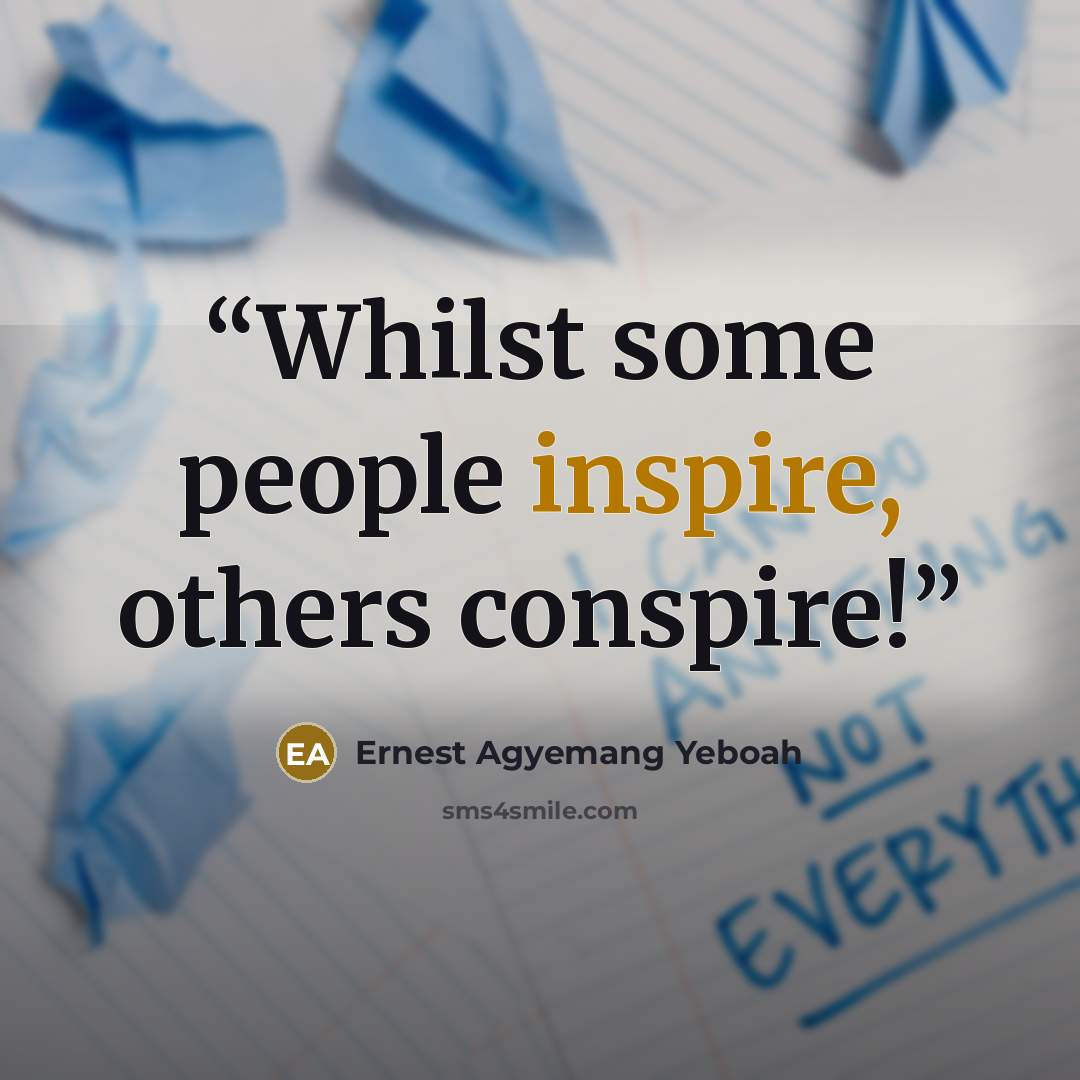 “Whilst some people inspire, others conspire!” quote by Ernest Agyemang Yeboah