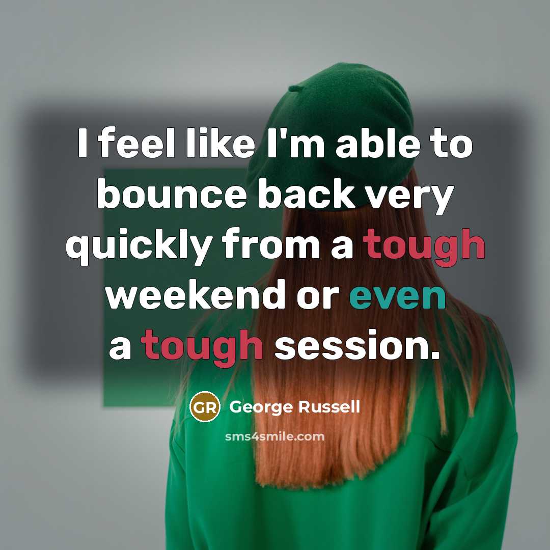 “I feel like I'm able to bounce back very quickly from a tough weekend or even a tough session.” quote by George Russell