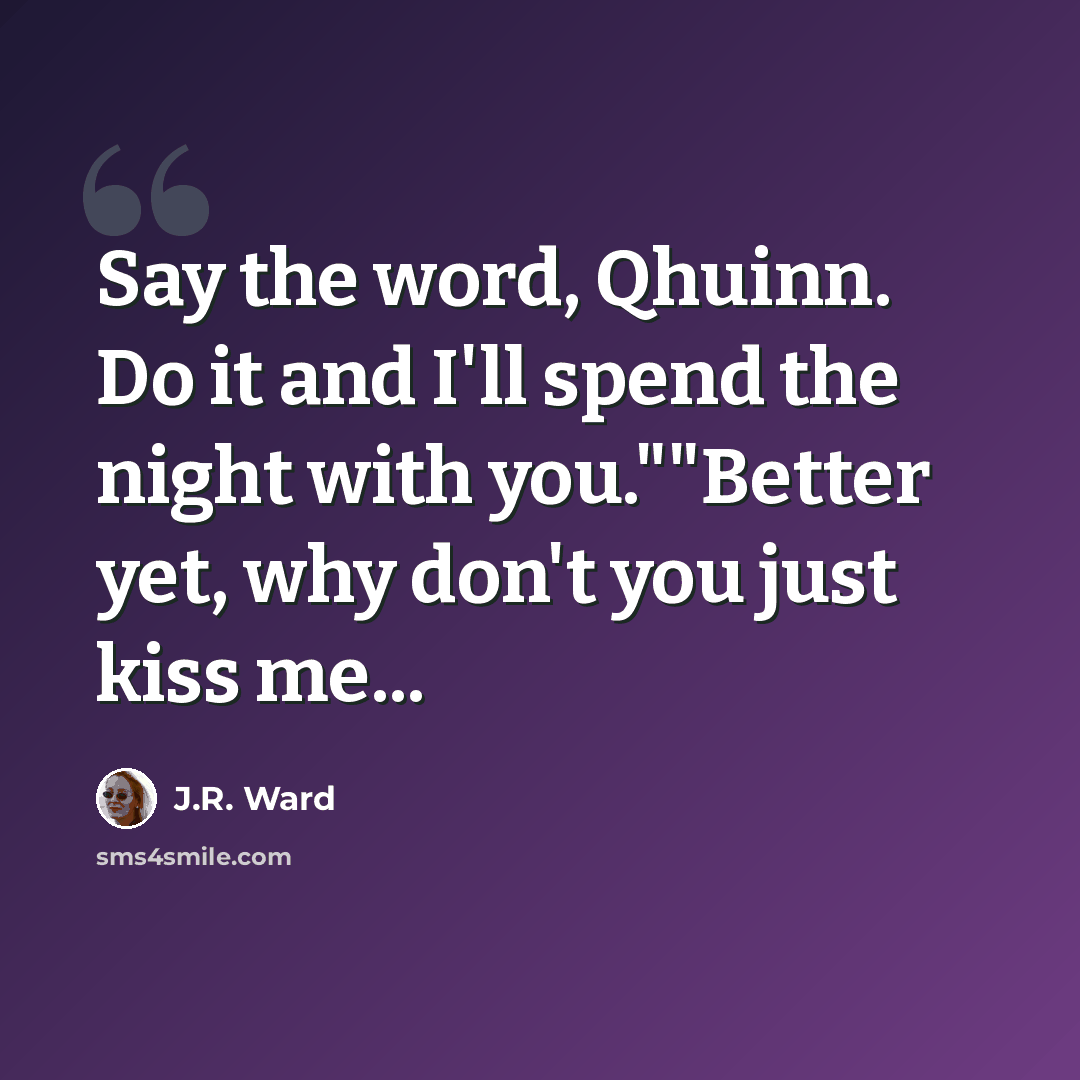 “Say the word, Qhuinn. Do it and I'll spend the night with you.""Better yet, why don't you just kiss me...” quote by J.R. Ward
