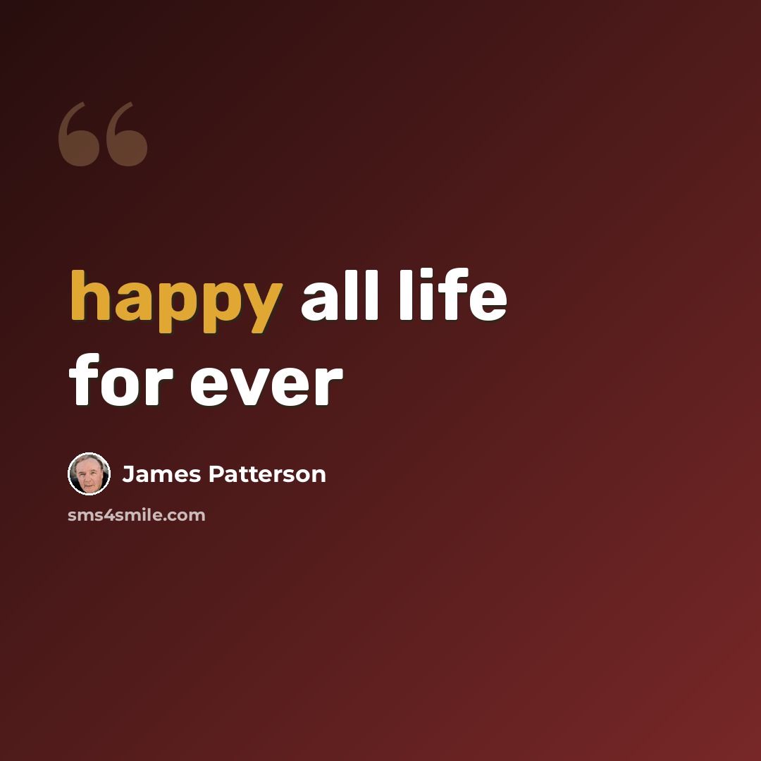 “happy all life for ever” quote by James Patterson