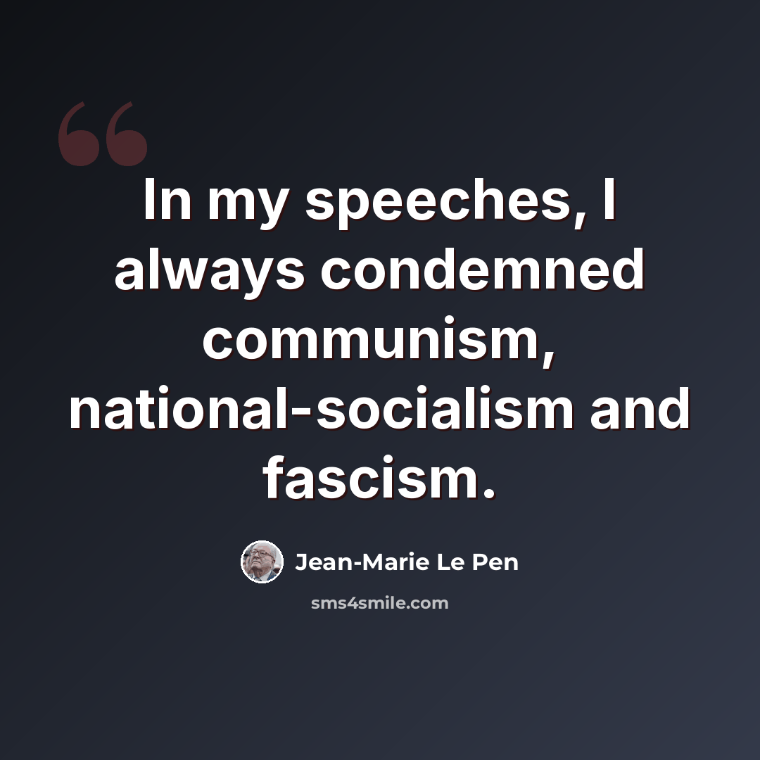 “In my speeches, I always condemned communism, national-socialism and fascism.” quote by Jean-Marie Le Pen