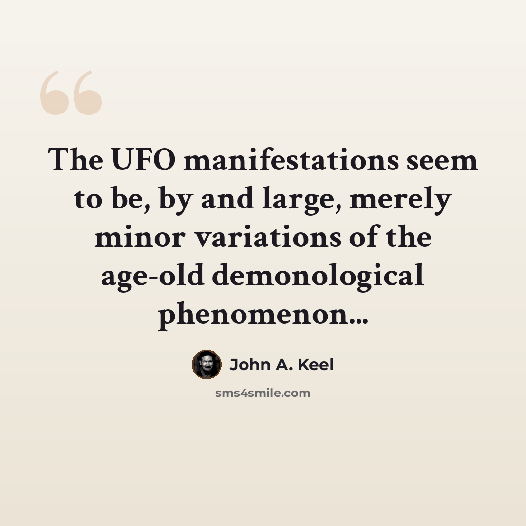 “The UFO manifestations seem to be, by and large, merely minor variations of the age-old demonological phenomenon...” quote by John A. Keel