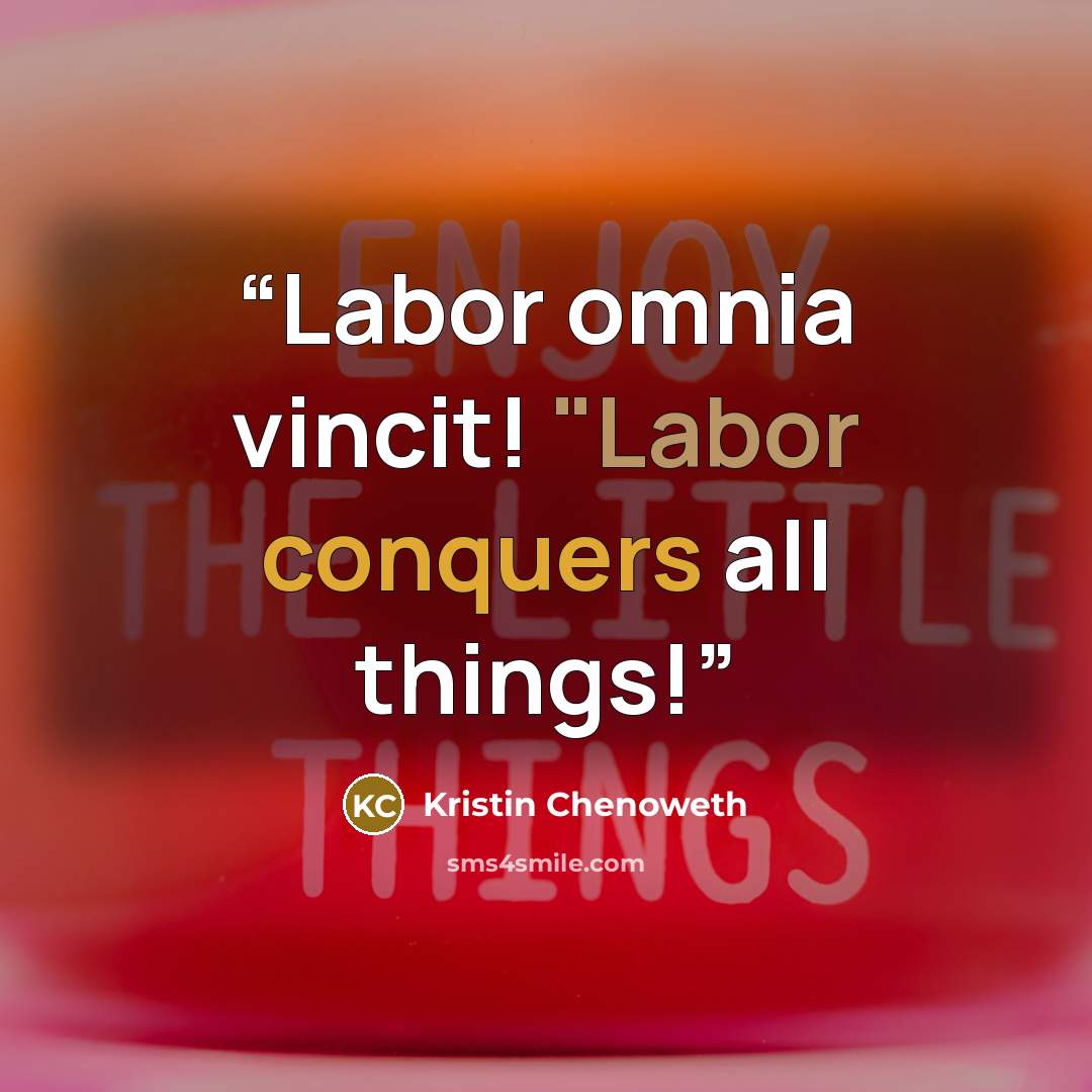 “Labor omnia vincit! "Labor conquers all things!” quote by Kristin Chenoweth