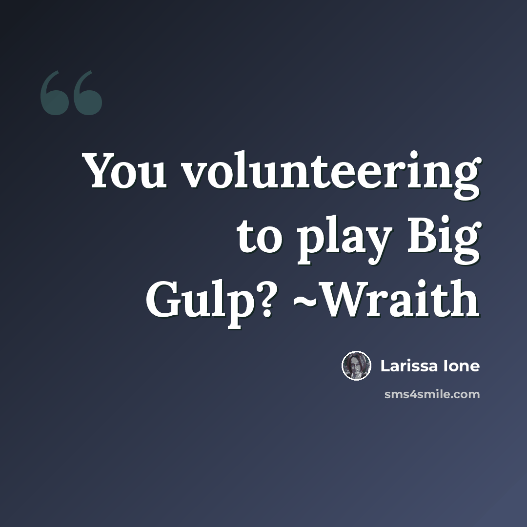 “You volunteering to play Big Gulp? ~Wraith” quote by Larissa Ione