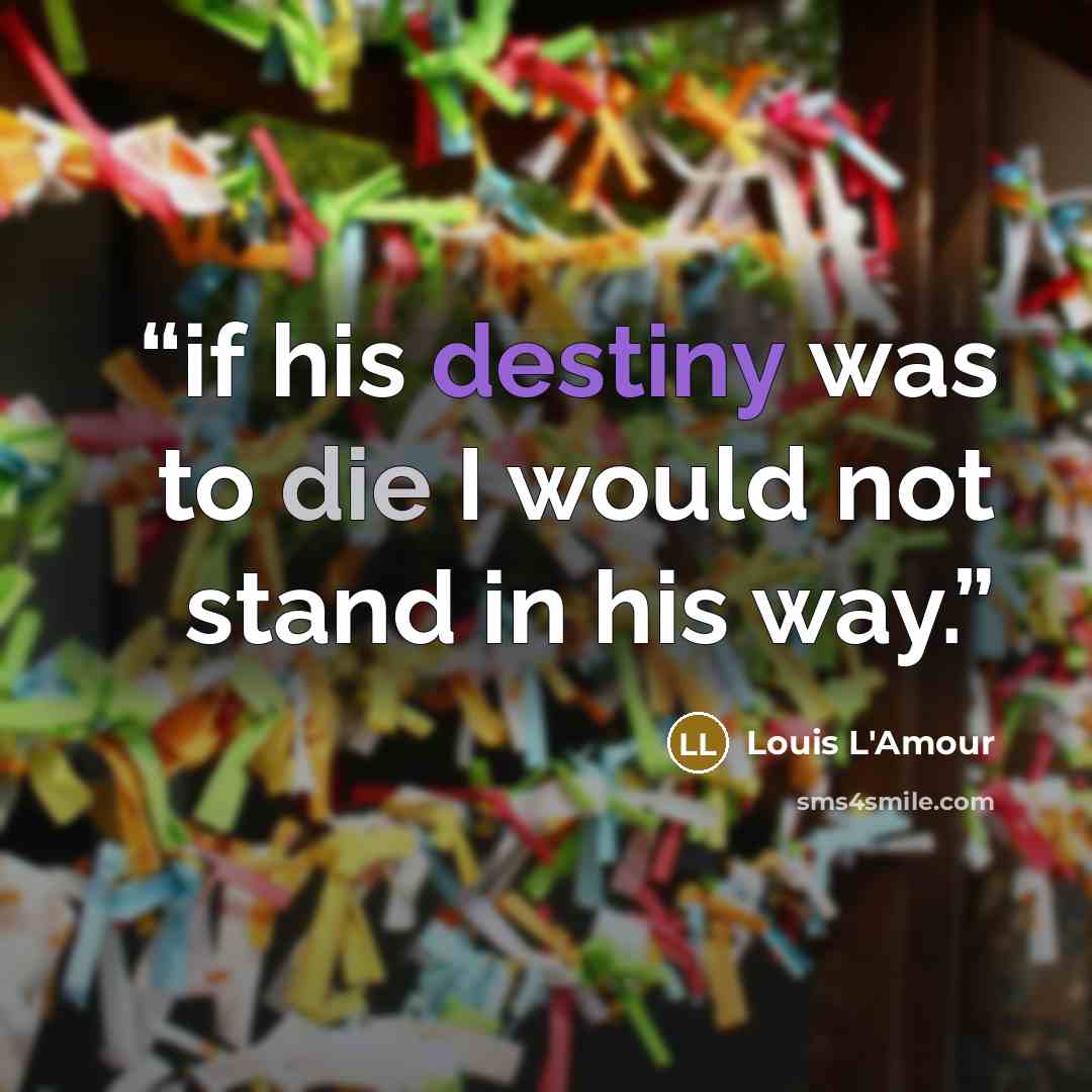“if his destiny was to die I would not stand in his way.” quote by Louis L'Amour