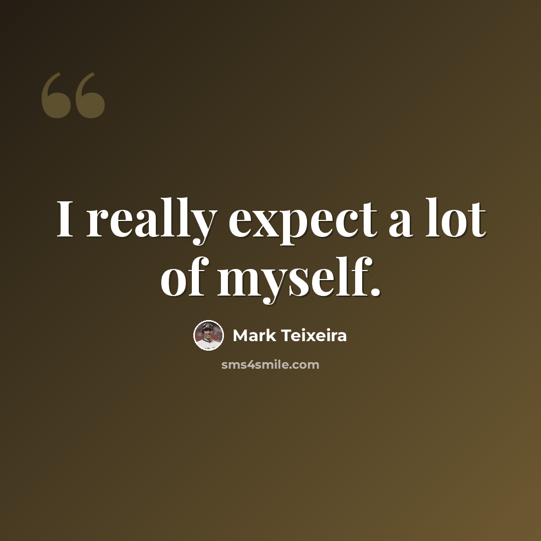 “I really expect a lot of myself.” quote by Mark Teixeira