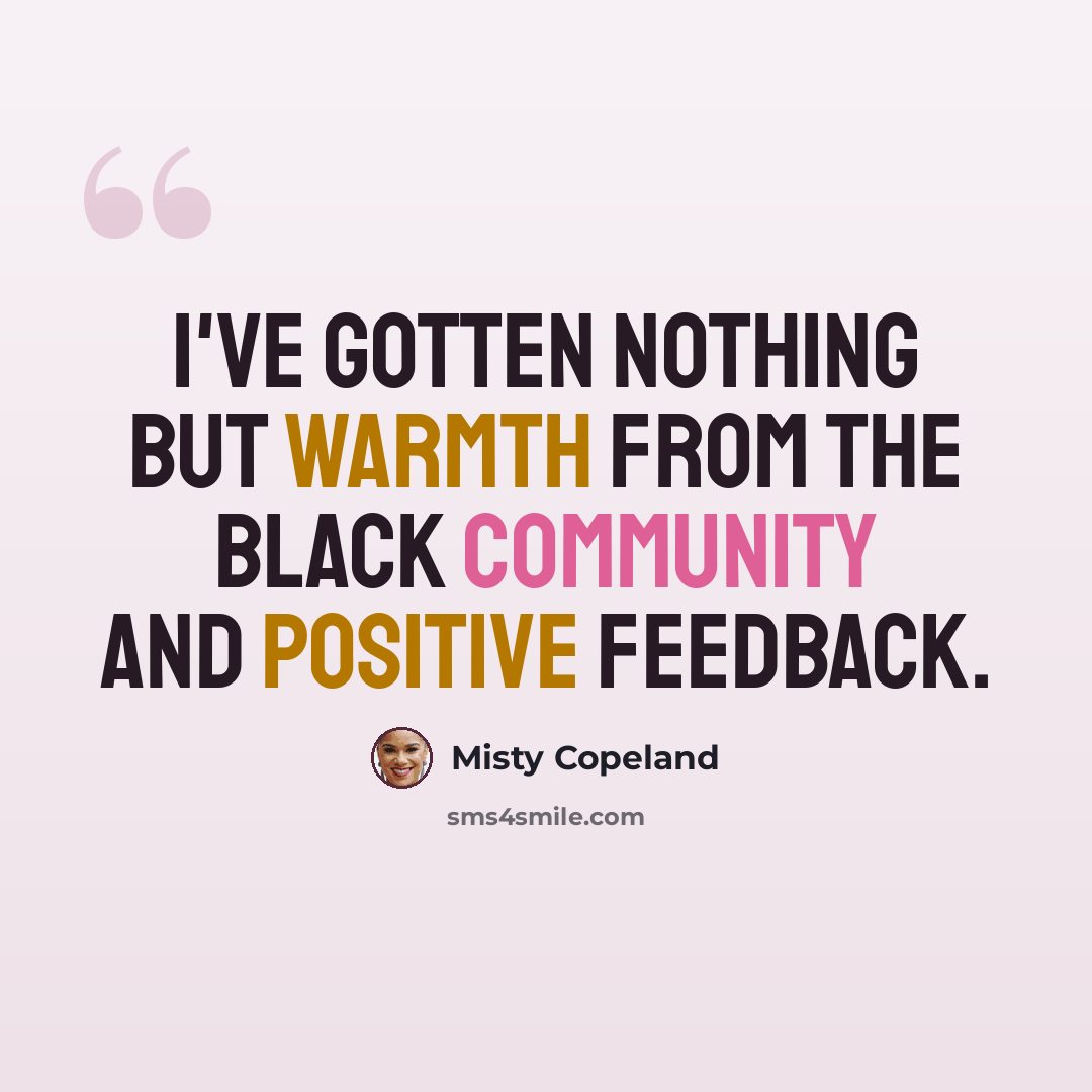 “I've gotten nothing but warmth from the Black community and positive feedback.” quote by Misty Copeland