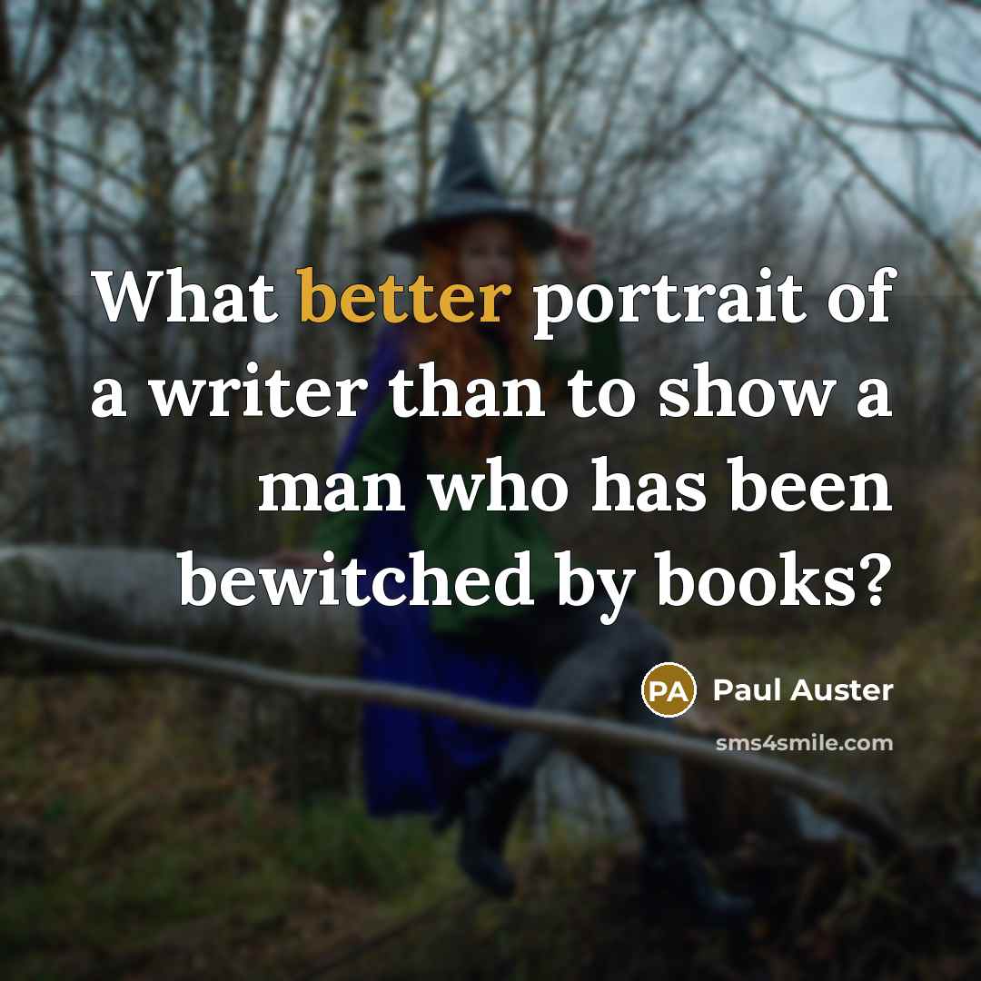 “What better portrait of a writer than to show a man who has been bewitched by books?” quote by Paul Auster