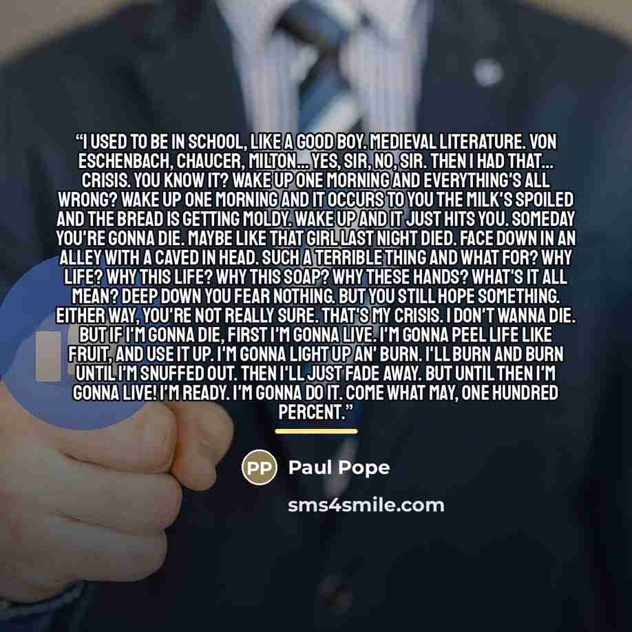 “I used to be in school, like a good boy. Medieval Literature. Von Eschenbach, Chaucer, Milton... Yes, sir, no, sir. Then I had that... Crisis. You know it? Wake up one morning and everything's all wrong? Wake up one morning and it occurs to you the milk's spoiled and the bread is getting moldy…” quote by Paul Pope