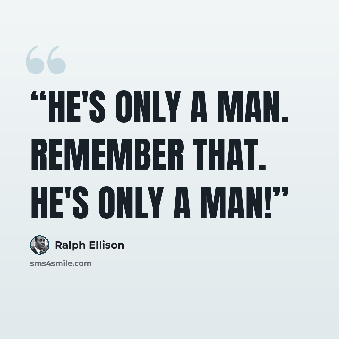 “He's only a man. Remember that. He's only a man!” quote by Ralph Ellison