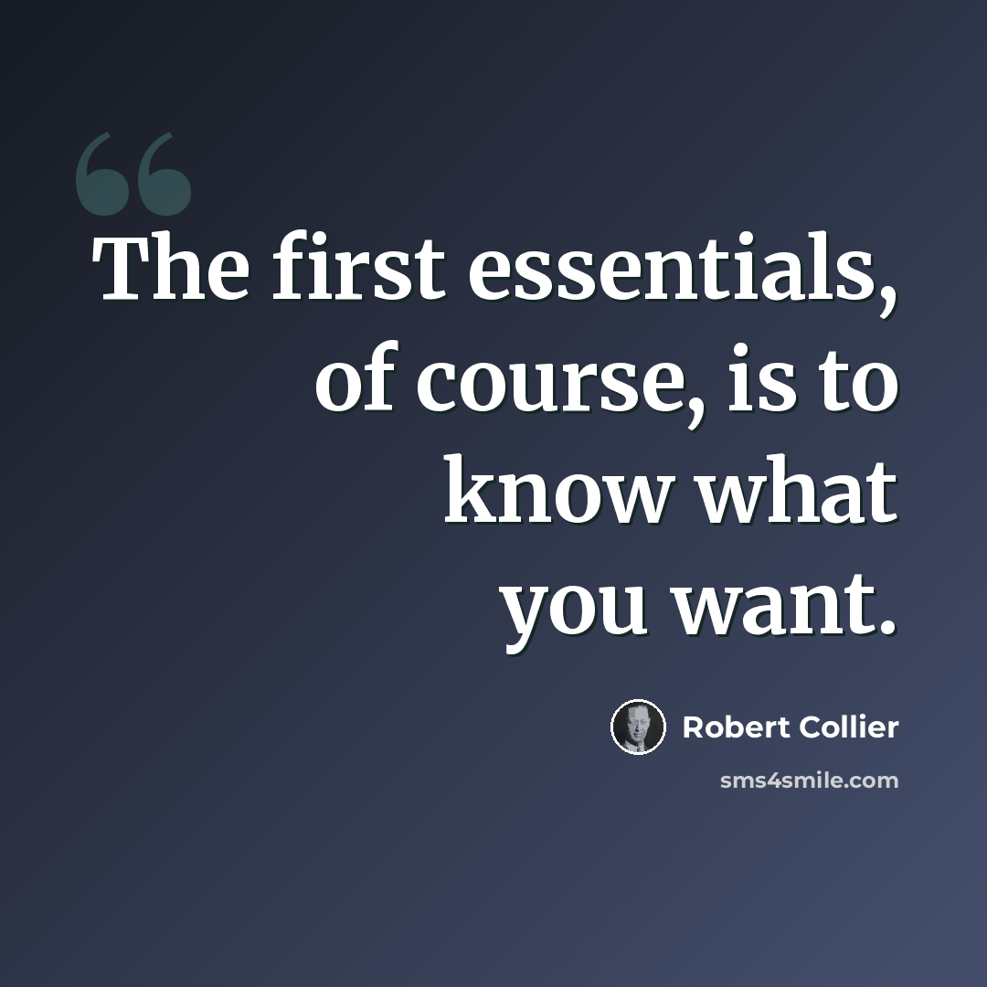 “The first essentials, of course, is to know what you want.” quote by Robert Collier