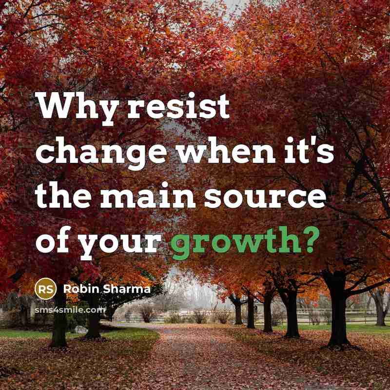 “Why resist change when it's the main source of your growth?” quote by Robin Sharma