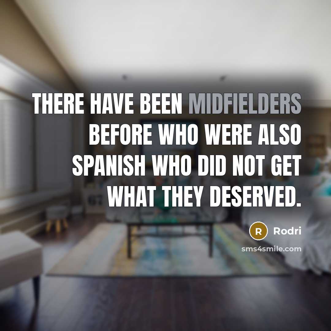 “There have been midfielders before who were also Spanish who did not get what they deserved.” quote by Rodri