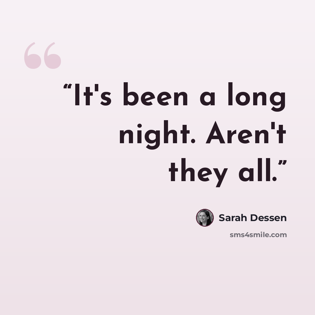 “It's been a long night. Aren't they all.” quote by Sarah Dessen