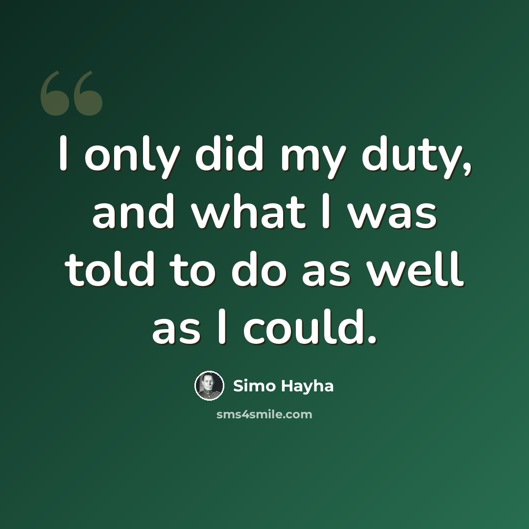“I only did my duty, and what I was told to do as well as I could.” quote by Simo Hayha