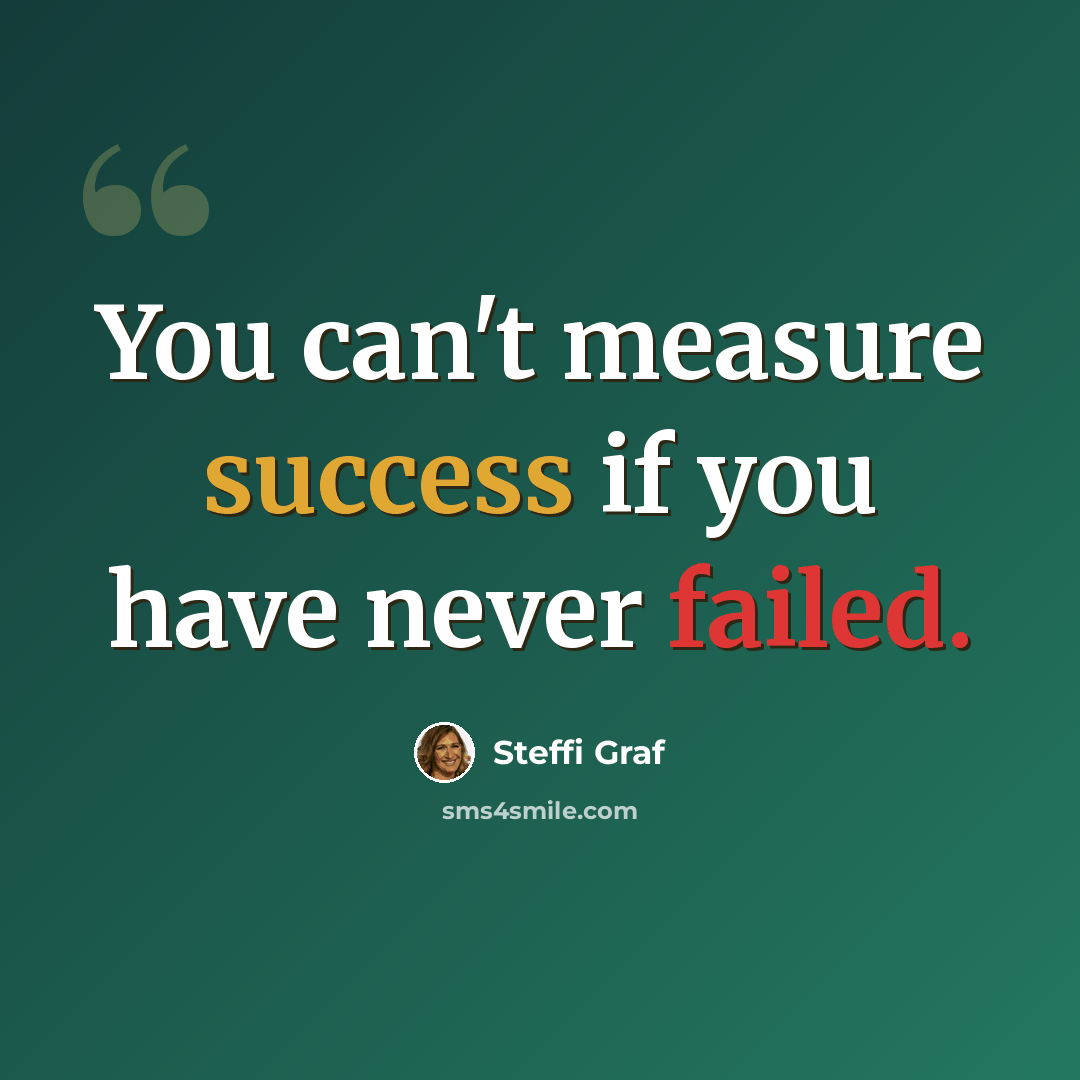 “You can't measure success if you have never failed.” quote by Steffi Graf