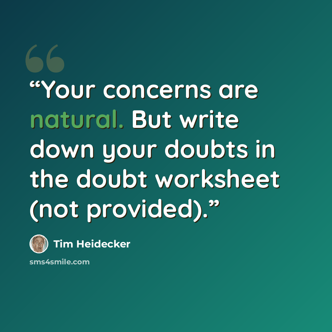 “Your concerns are natural. But write down your doubts in the doubt worksheet (not provided).” quote by Tim Heidecker