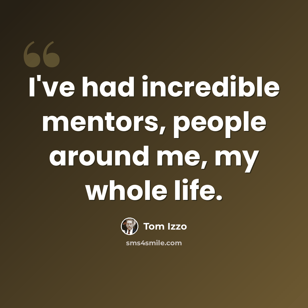 “I've had incredible mentors, people around me, my whole life.” quote by Tom Izzo