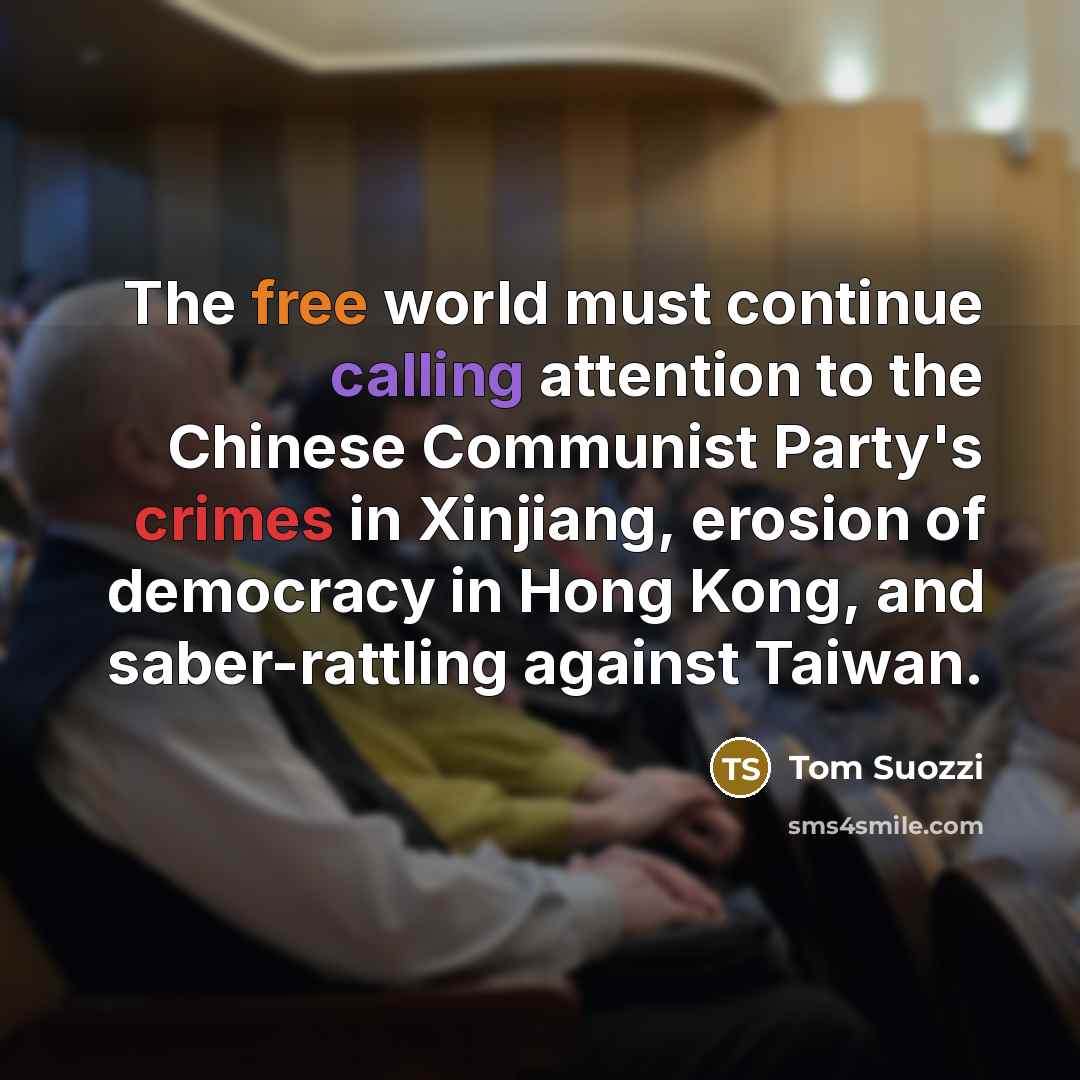 “The free world must continue calling attention to the Chinese Communist Party's crimes in Xinjiang, erosion of democracy in Hong Kong, and saber-rattling against Taiwan.” quote by Tom Suozzi