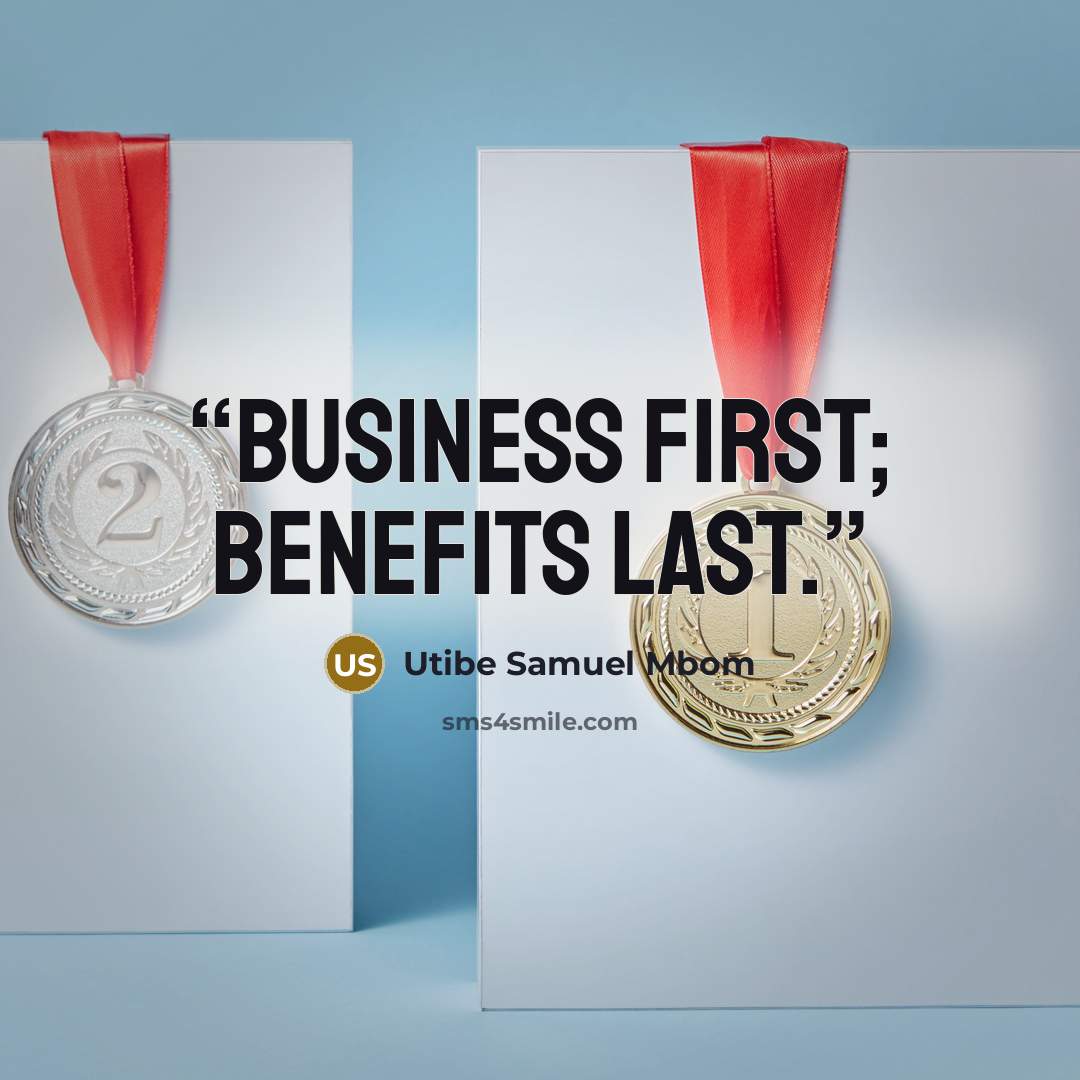 “Business first; benefits last.” quote by Utibe Samuel Mbom