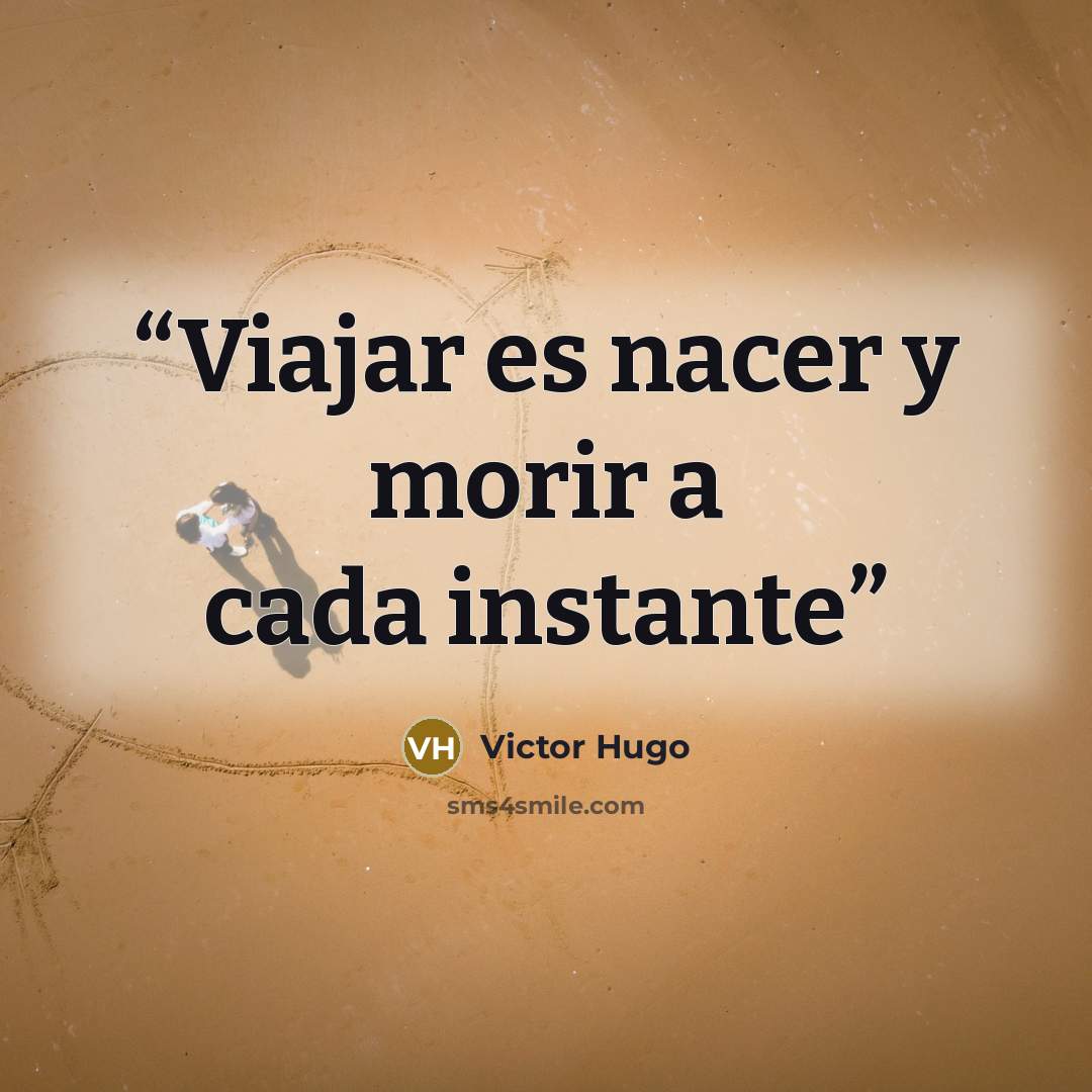 “Viajar es nacer y morir a cada instante” quote by Victor Hugo