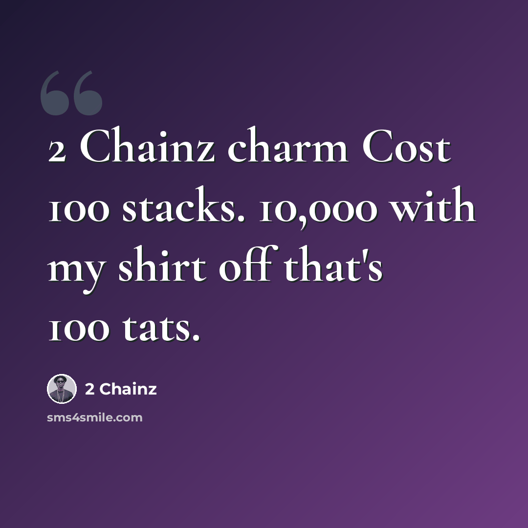 “2 Chainz charm Cost 100 stacks. 10,000 with my shirt off that's 100 tats.” quote by 2 Chainz