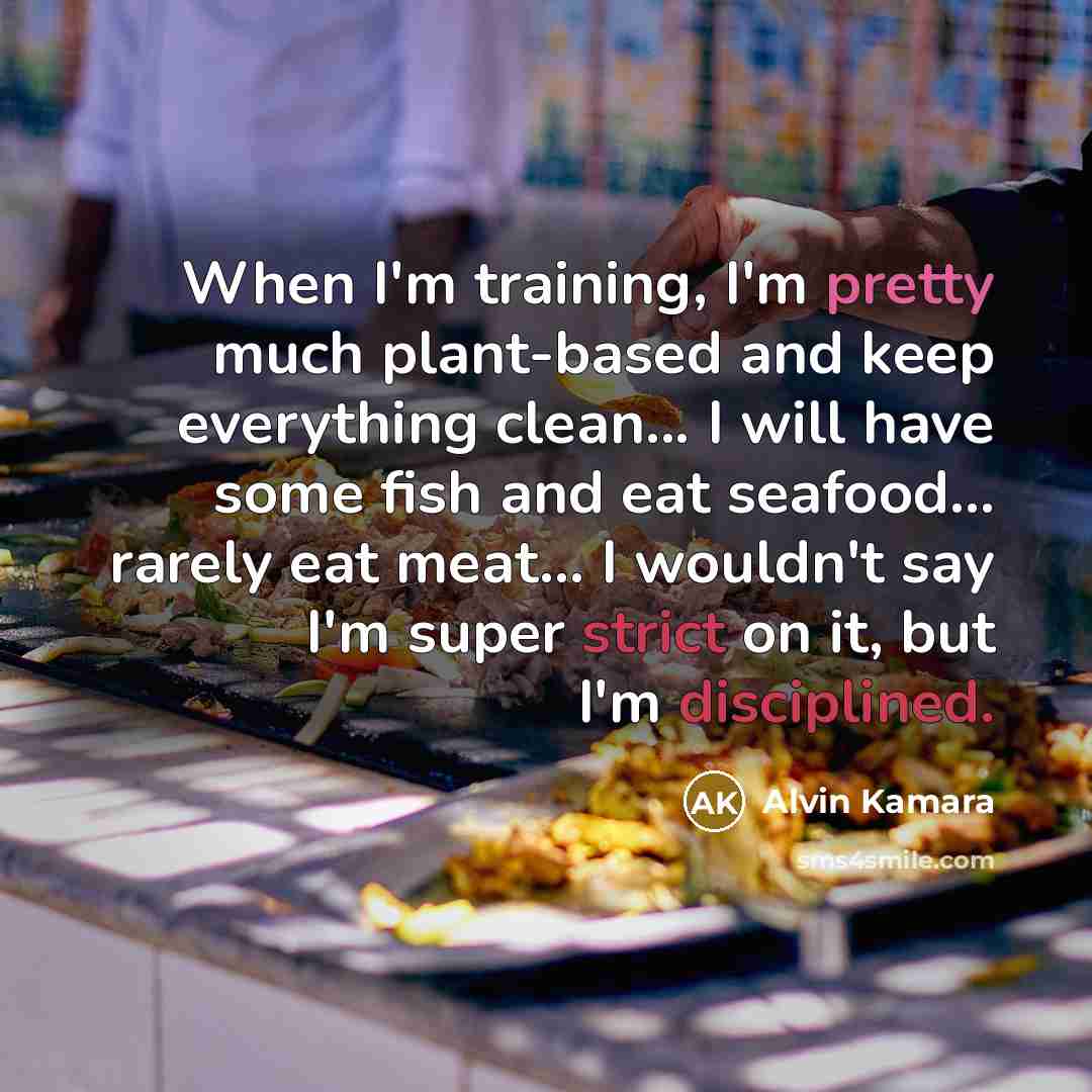 “When I'm training, I'm pretty much plant-based and keep everything clean... I will have some fish and eat seafood... rarely eat meat... I wouldn't say I'm super strict on it, but I'm disciplined.” quote by Alvin Kamara