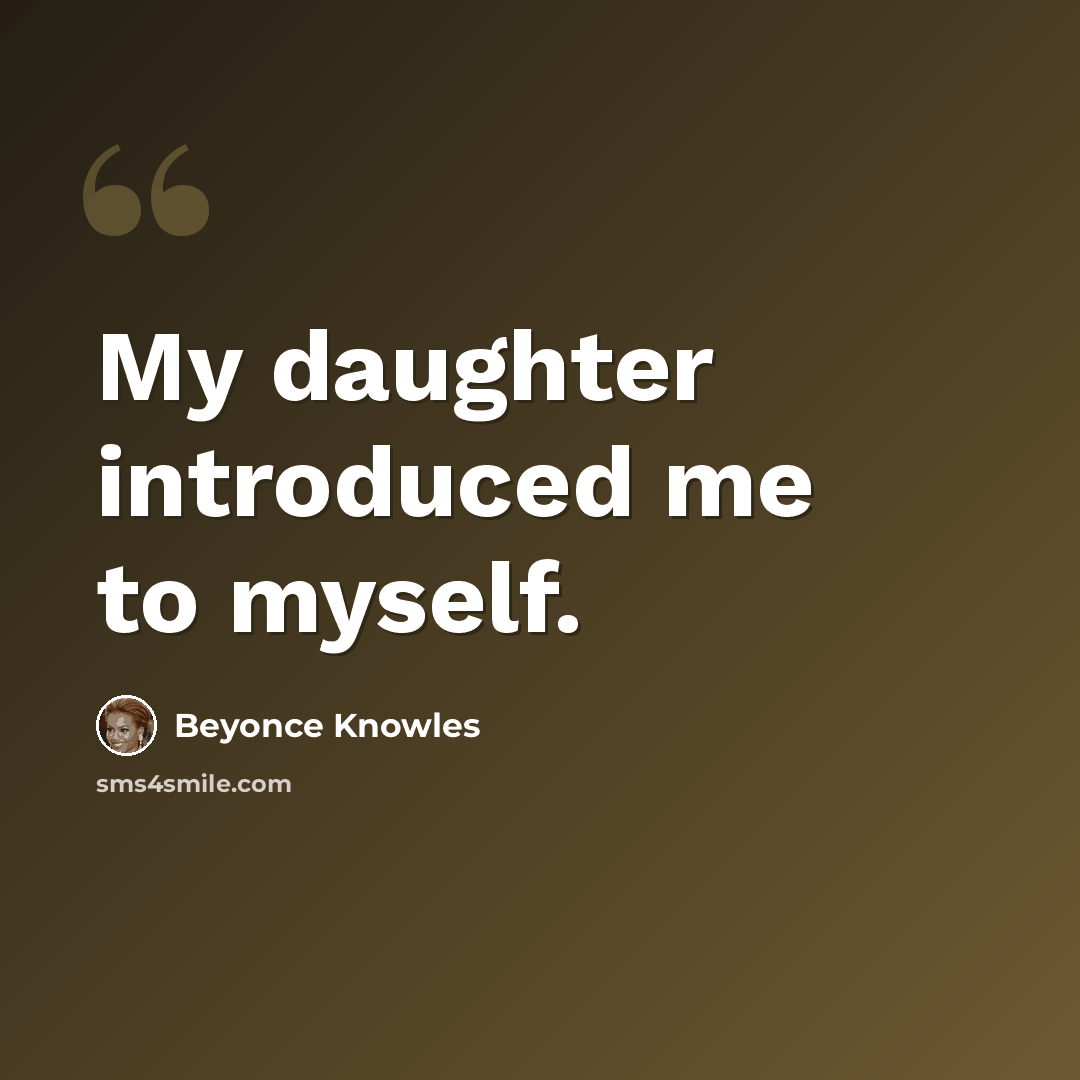 “My daughter introduced me to myself.” quote by Beyonce Knowles