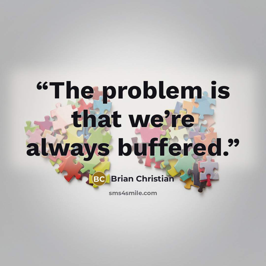 “The problem is that we’re always buffered.” quote by Brian Christian