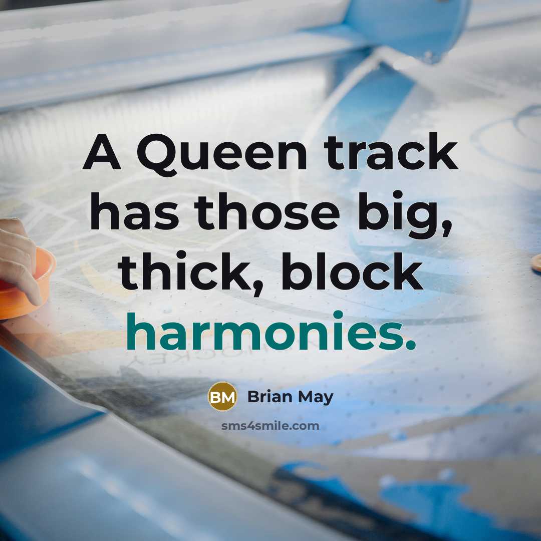 “A Queen track has those big, thick, block harmonies.” quote by Brian May