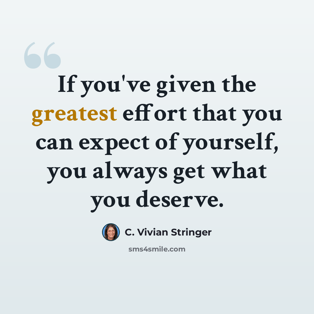 “If you've given the greatest effort that you can expect of yourself, you always get what you deserve.” quote by C. Vivian Stringer