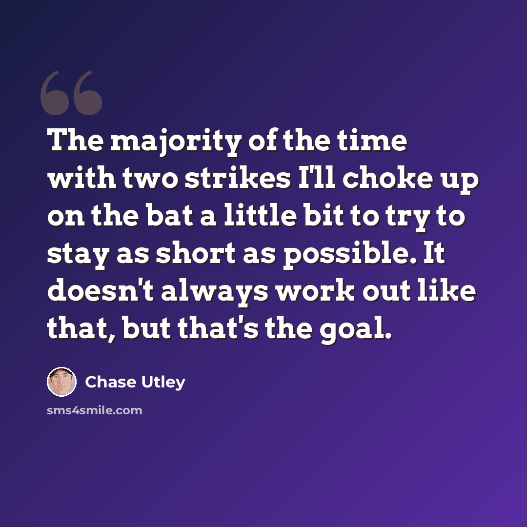 “The majority of the time with two strikes I'll choke up on the bat a little bit to try to stay as short as possible. It doesn't always work out like that, but that's the goal.” quote by Chase Utley