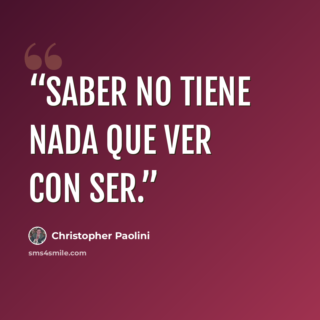 “Saber no tiene nada que ver con ser.” quote by Christopher Paolini