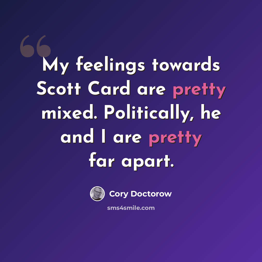 “My feelings towards Scott Card are pretty mixed. Politically, he and I are pretty far apart.” quote by Cory Doctorow