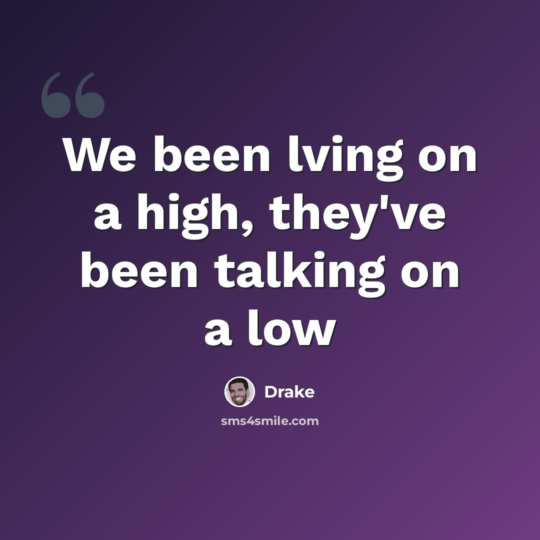 “We been lving on a high, they've been talking on a low” quote by Drake