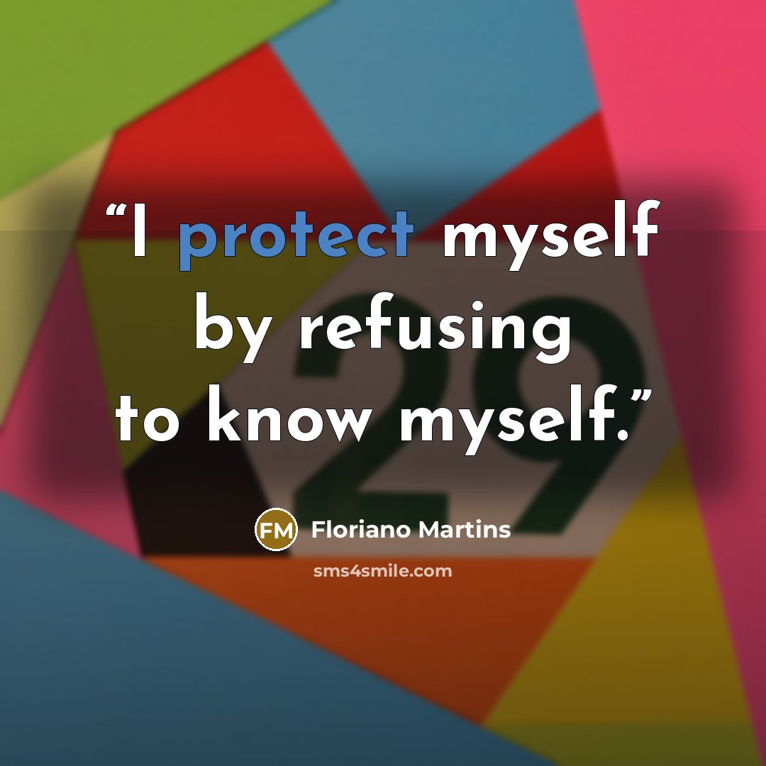 “I protect myself by refusing to know myself.” quote by Floriano Martins