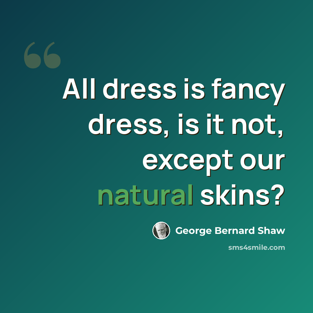 “All dress is fancy dress, is it not, except our natural skins?” quote by George Bernard Shaw