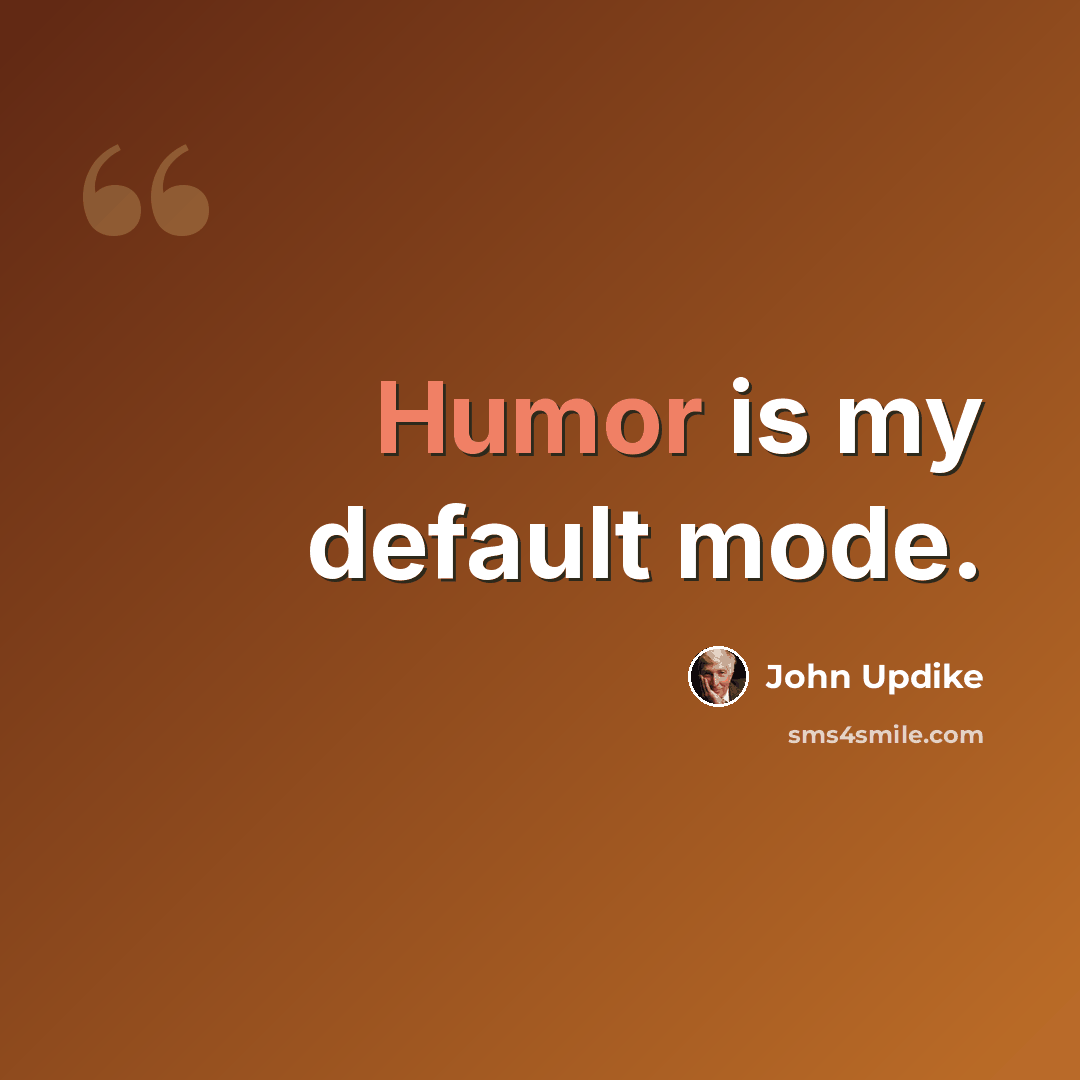 “Humor is my default mode.” quote by John Updike