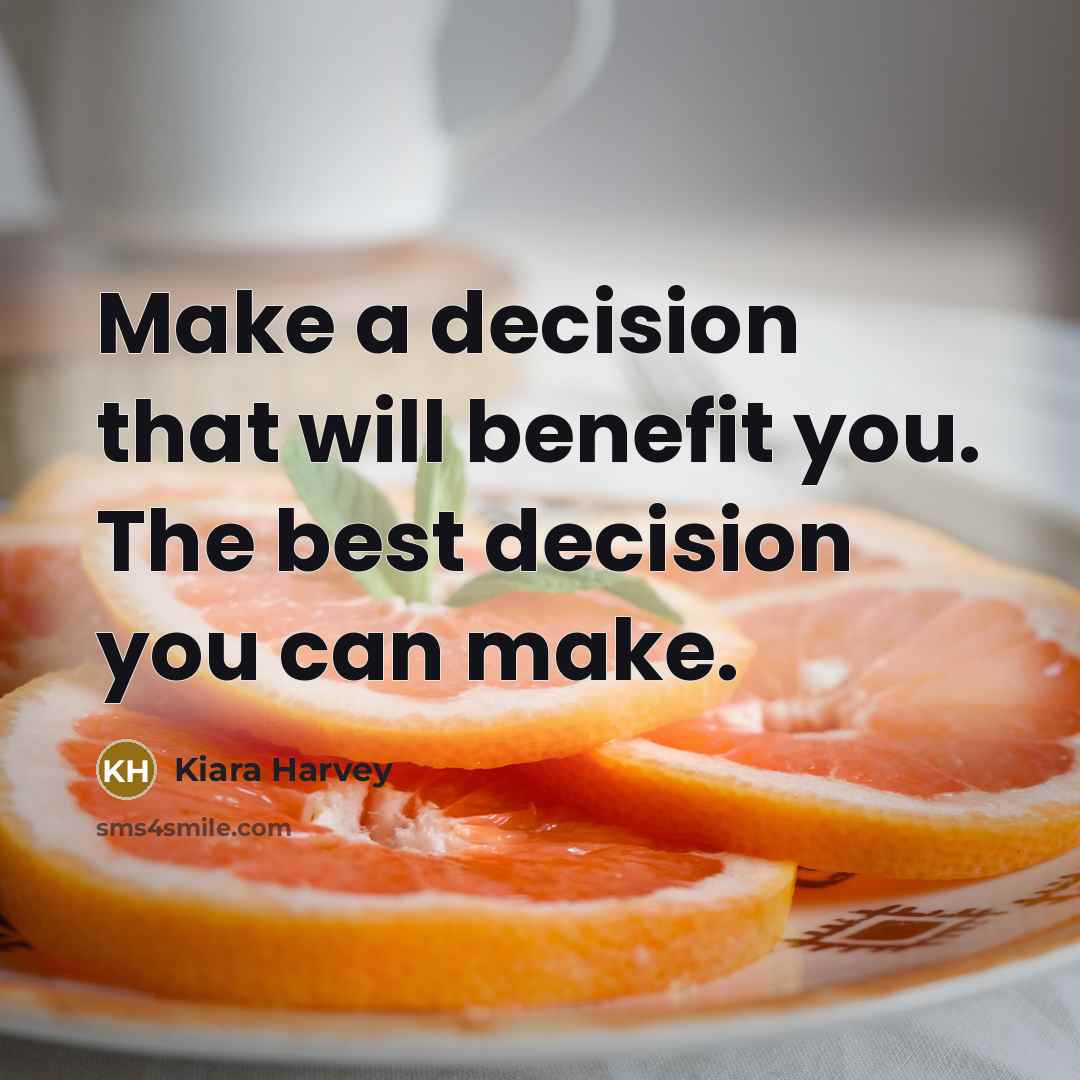 “Make a decision that will benefit you. The best decision you can make.” quote by Kiara Harvey