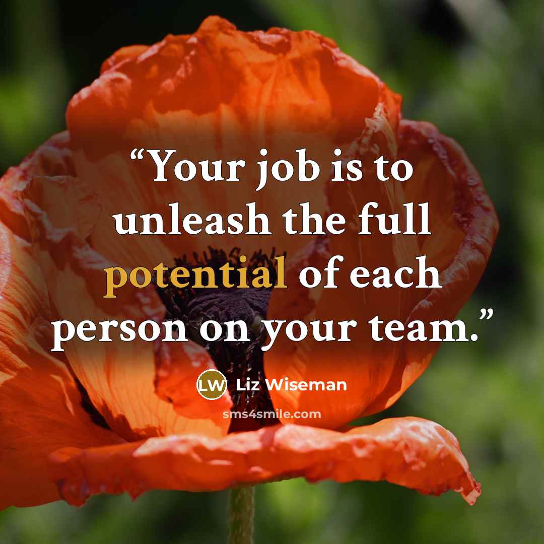 “Your job is to unleash the full potential of each person on your team.” quote by Liz Wiseman