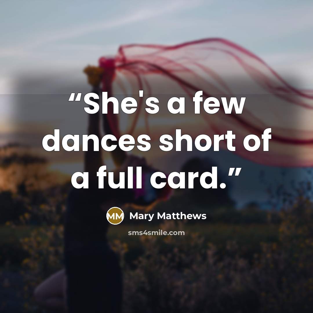 “She's a few dances short of a full card.” quote by Mary Matthews