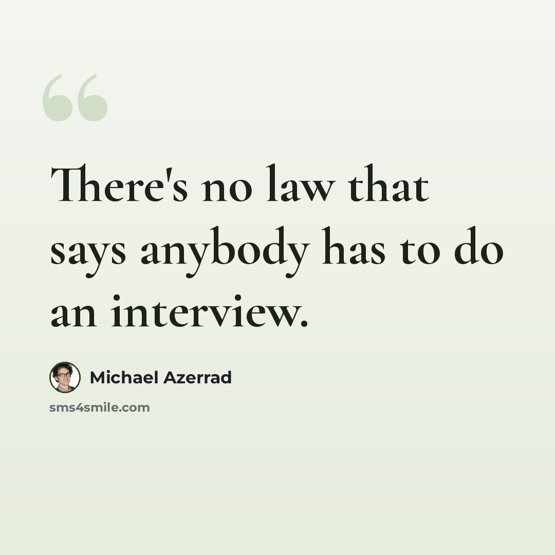 “There's no law that says anybody has to do an interview.” quote by Michael Azerrad