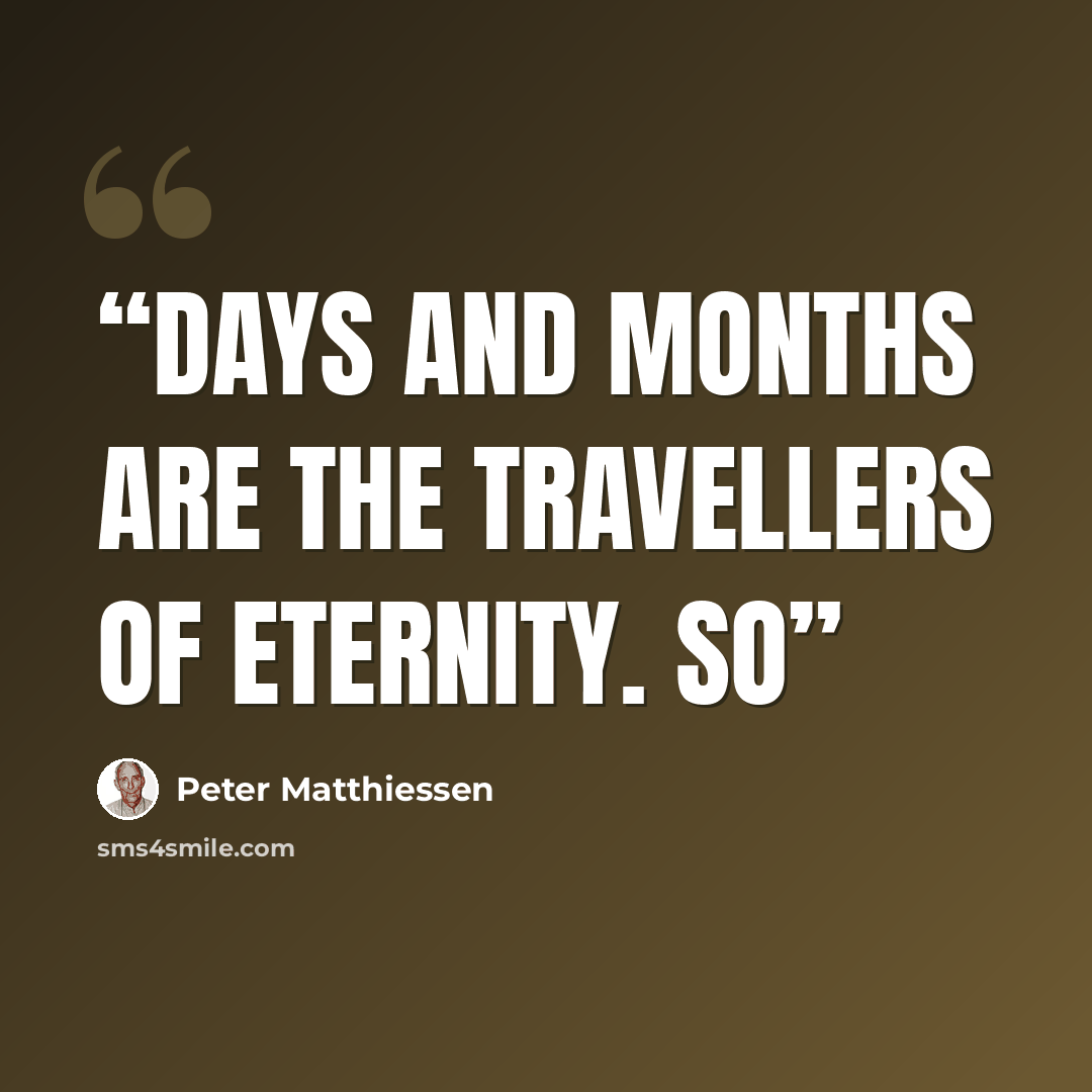 “Days and months are the travellers of eternity. So” quote by Peter Matthiessen