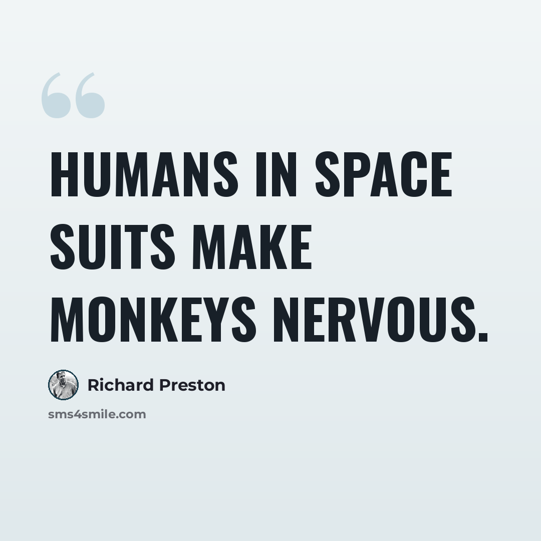 “Humans in space suits make monkeys nervous.” quote by Richard Preston