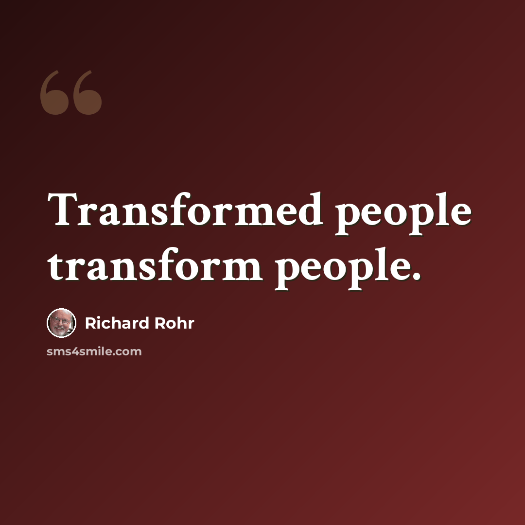 “Transformed people transform people.” quote by Richard Rohr