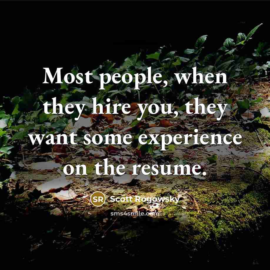 “Most people, when they hire you, they want some experience on the resume.” quote by Scott Rogowsky