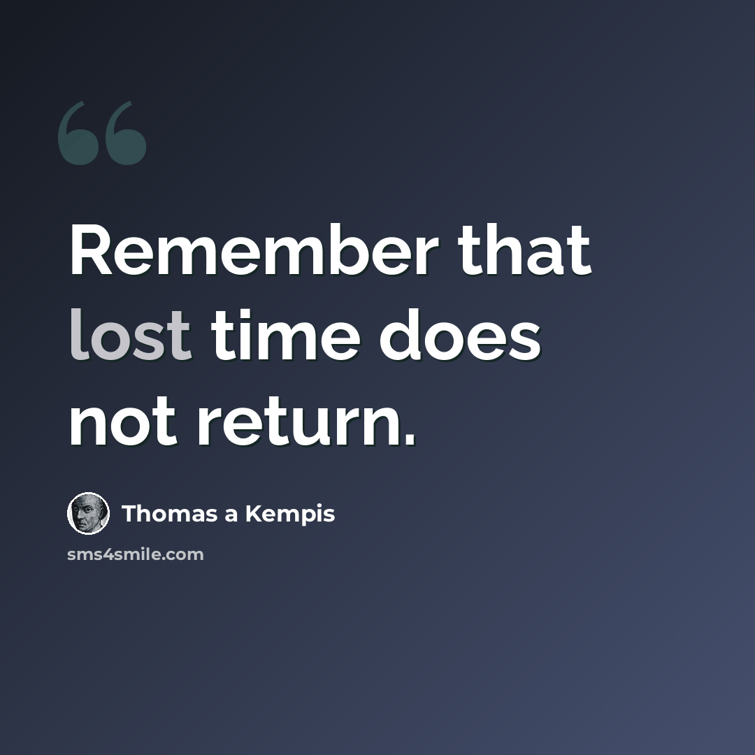 “Remember that lost time does not return.” quote by Thomas a Kempis