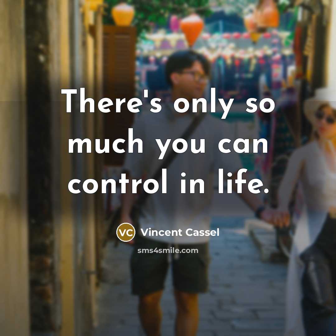 “There's only so much you can control in life.” quote by Vincent Cassel