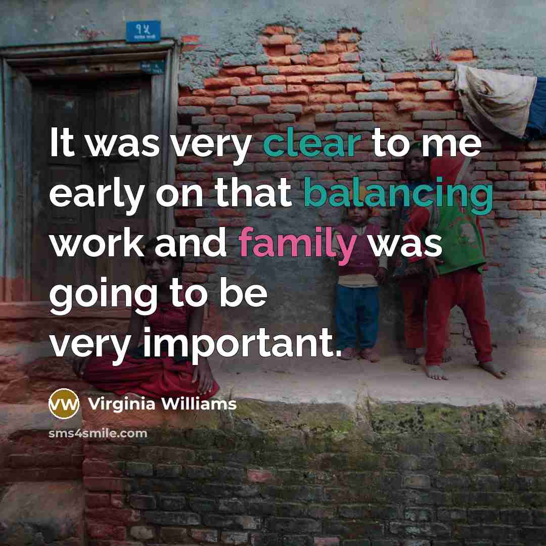 “It was very clear to me early on that balancing work and family was going to be very important.” quote by Virginia Williams